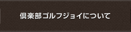 倶楽部ゴルフジョイについて